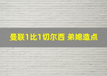 曼联1比1切尔西 弟媳造点